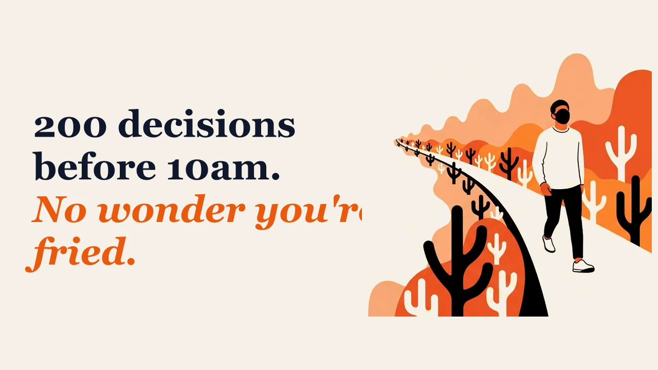 Illustration for: 200 decisions before 10am. No wonder you're fried.